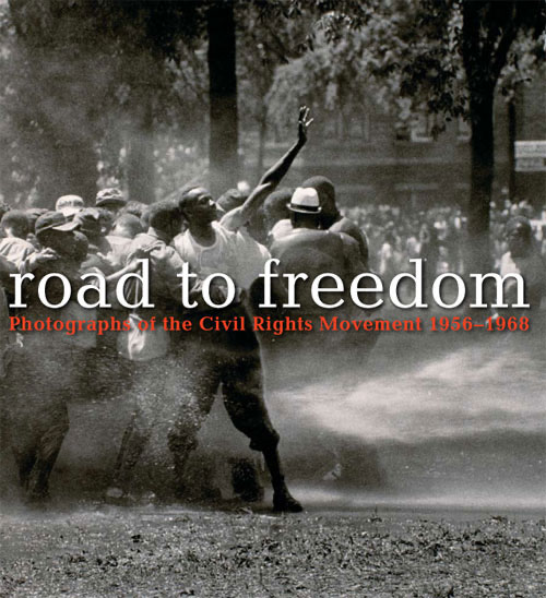 Book Road To Freedom: Photographs of the Civil Rights Movement, 1956 - 1968