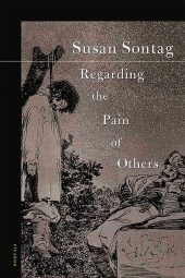 Susan Sontag Regarding the Pain of Others